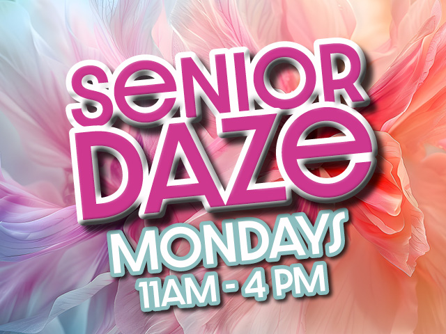 Senior Daze mondays 11am - 4pm