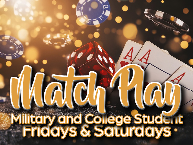 match play military and college student fridays and saturdays