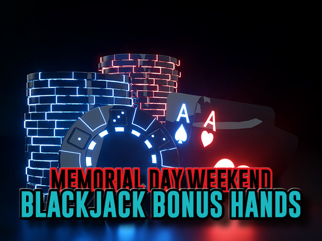 memorial day weekend blackjac bonus hands