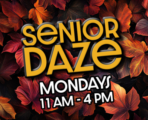 senior daze Monday 11am - 4pm