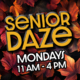 senior daze Monday 11am - 4pm