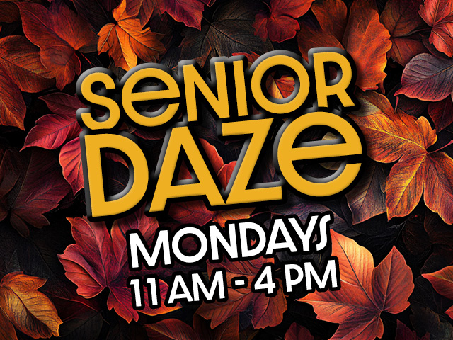 senior daze Monday 11am - 4pm