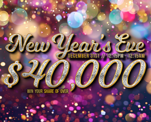 New Years Eve, December 31st 12:15pm - 12:15am Win your share of over $40,000.