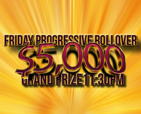 Friday progressive rollover $5,000 Grand prize at 11:30 pm
