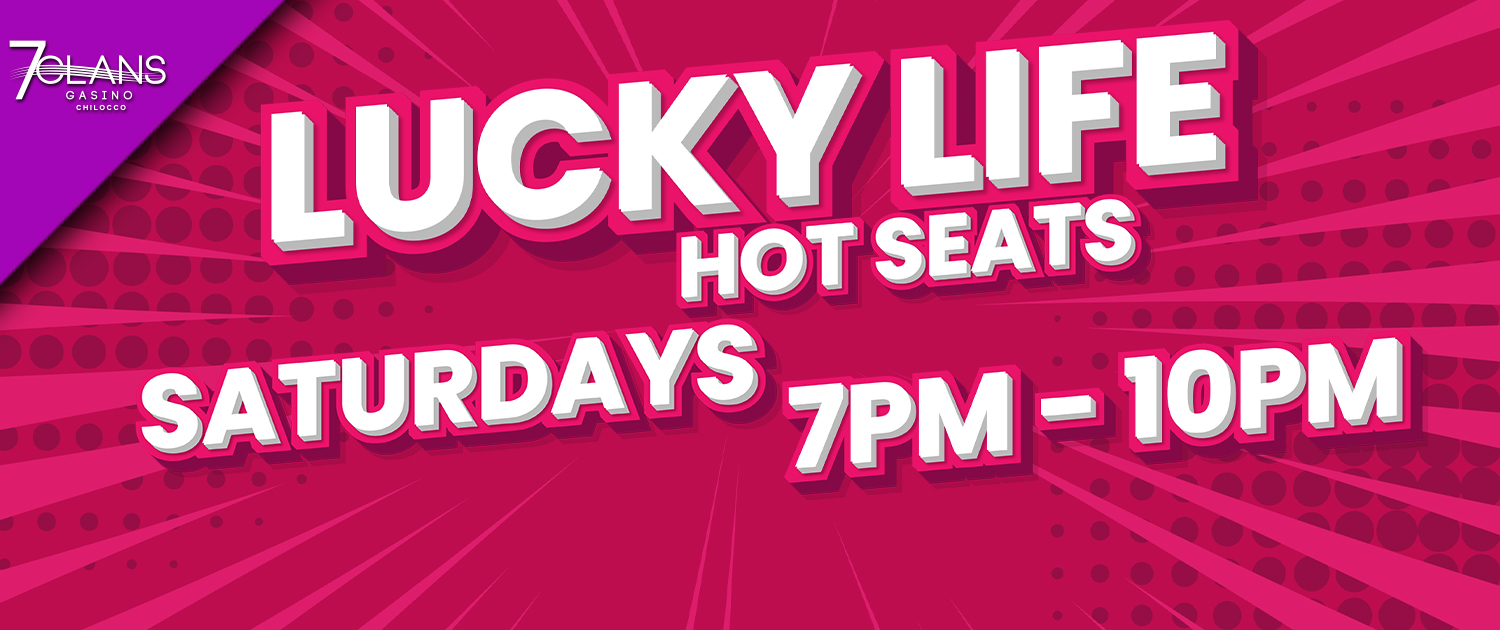 Lucky Life hot seats, Saturdays form 7pm to 10 pm